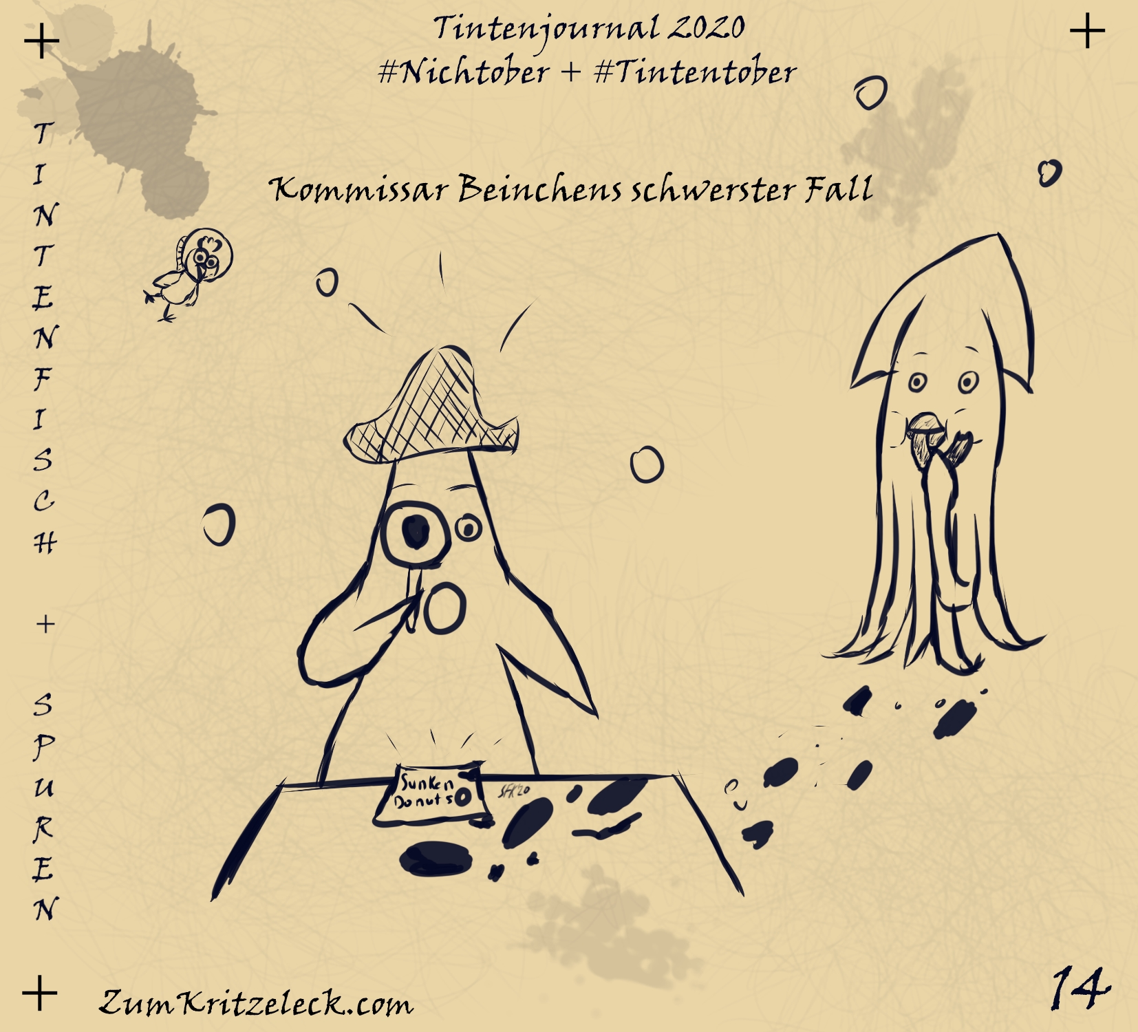 "Tintenjournal 2020"-14, tintensimulierende Zeichnung in einem dunklen Blau auf beigem Grund, die Zeichnung ist gehalten wie die Seiten eines Zeichnungsjournals: "Tintenfisch + Spuren" - Auf einem Tisch liegt eine leere Tüte, auf der "Sunken Donuts" steht, Tintenspuren führen nach rechts hinten weg zu einem Tintenfisch, der gerade einen Donut isst, hinter dem Tisch steht ein Seestern mit Detektivmütze und Lupe, er schaut sich die Tüte mit offenem Mund an, eine Pfeife fällt dabei aus diesem. Luftblasen, sowie im Hintergrund ein Huhn mit durchsichtigem Taucherhelm, schweben durchs Bild, Überschrift: "Kommissar Beinchens schwerster Fall"