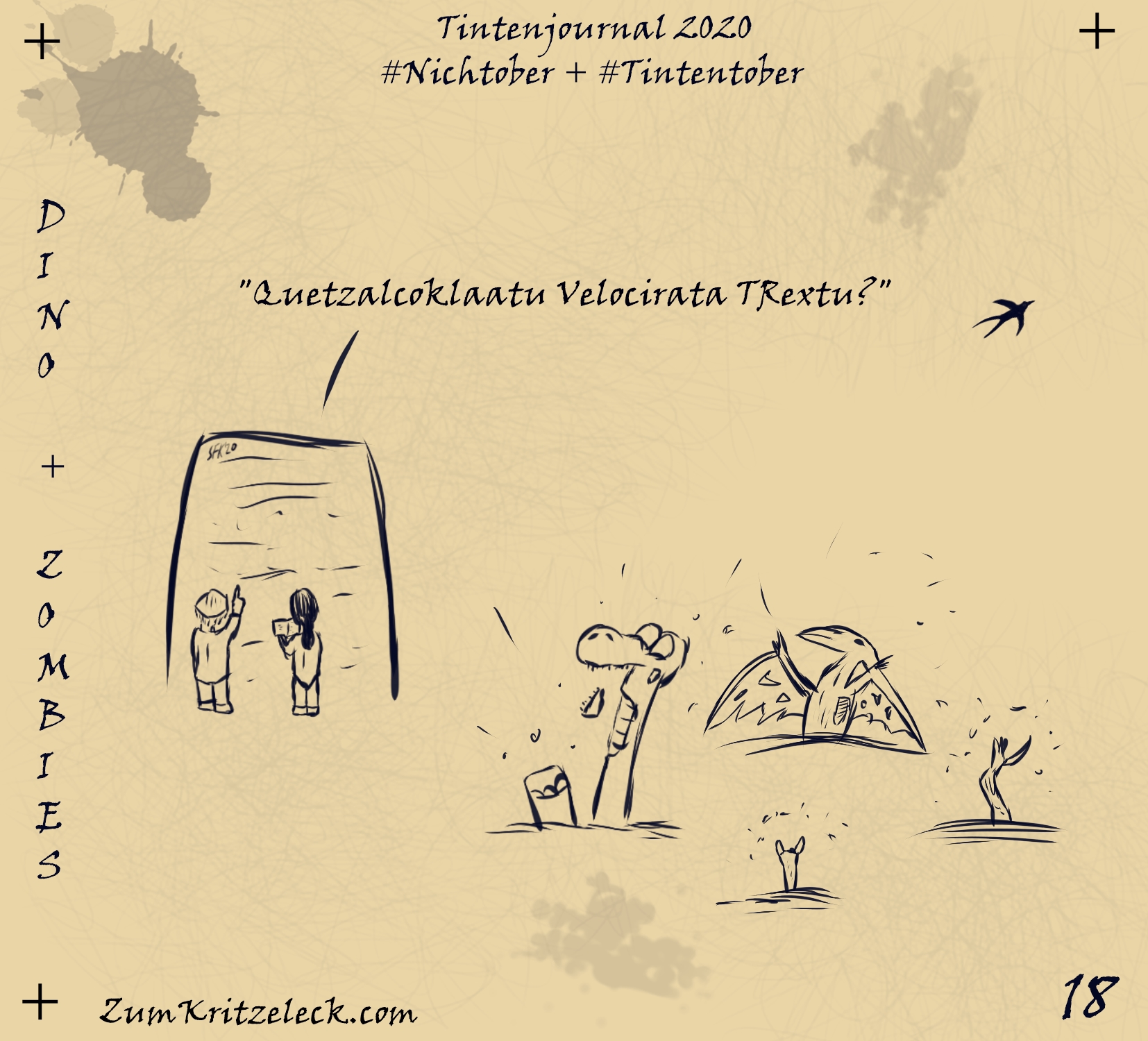 "Tintenjournal 2020"-18, tintensimulierende Zeichnung in einem dunklen Blau auf beigem Grund, die Zeichnung ist gehalten wie die Seiten eines Zeichnungsjournals: "Dino + Zombies" - An einer großen Steintafel stehen ein Forscher (links) und eine Forscherin (rechtes), die Forscherin hält ein Buch, der Forscher folgt mit dem rechten Zeigefinger den Schriftzeichen auf der Tafel und liest: "Quatzalcoklatuu Velocirata TRexu?" (angelehnt an eine alte Beschwörungsformel aus dem Film "Armee der Finsternis"), rechts im Vordergrund erheben sich mehrere Urzeitechsen-Zombies aus dem Boden: Ein Sauropode, dem der Kiefer abfällt, ein Flugsaurier, der Arm eines Tyrannosaurus und das sichelbewährte Bein eines Velociraptors.