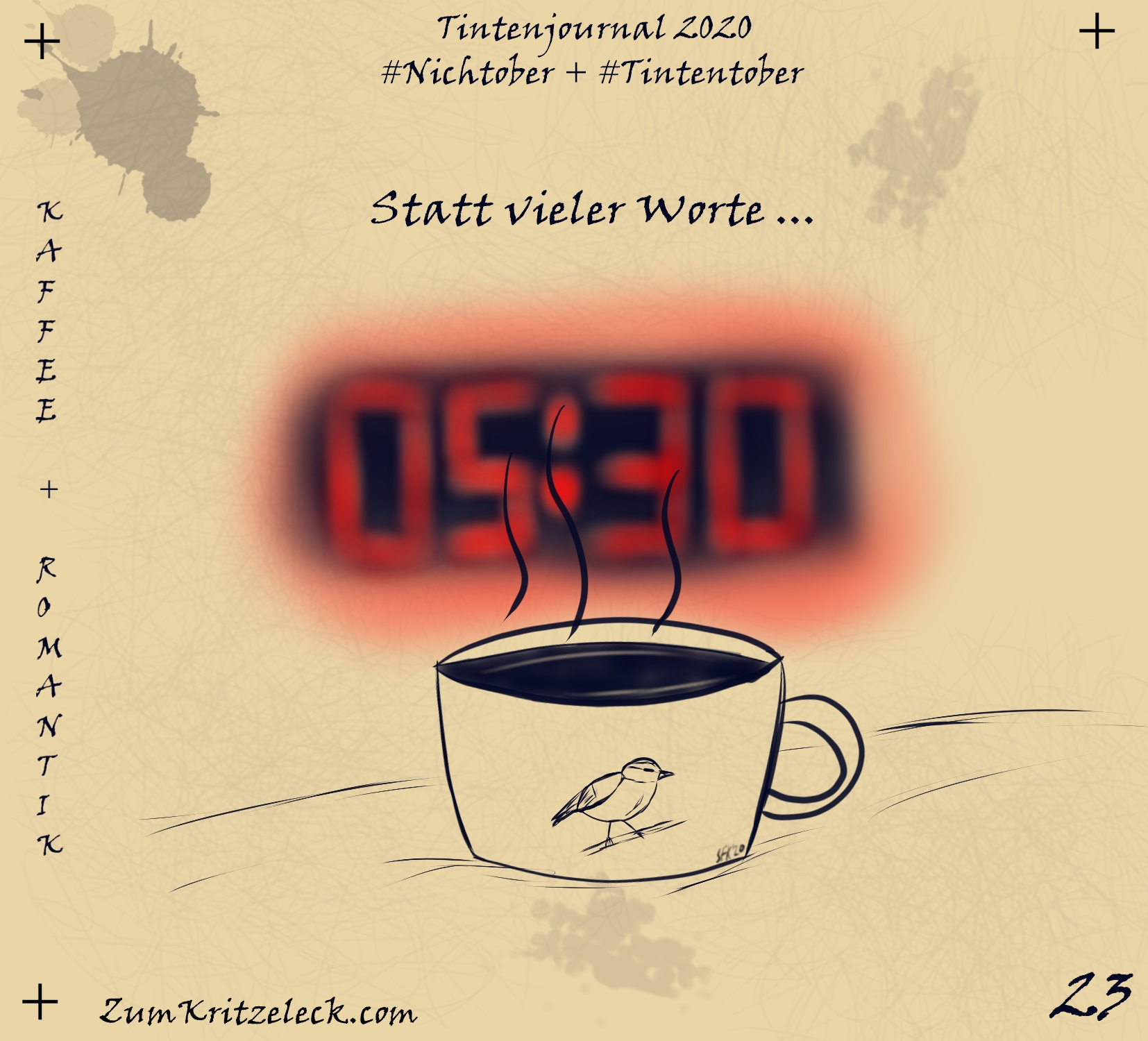 "Tintenjournal 2020"-23, tintensimulierende Zeichnung in einem dunklen Blau auf beigem Grund, die Zeichnung ist gehalten wie die Seiten eines Zeichnungsjournals: "Kaffee + Romantik" - Im Vordergrund eine Tasse Kaffee mit einer Meise drauf, auf Matratze/Laken eines Betts stehend, im Hintergrund in großen, rot leuchtenden Ziffern die Digitalanzeige eines Weckers, der 5:30 Uhr anzeigt, Überschrift: Statt vieler Worte ...