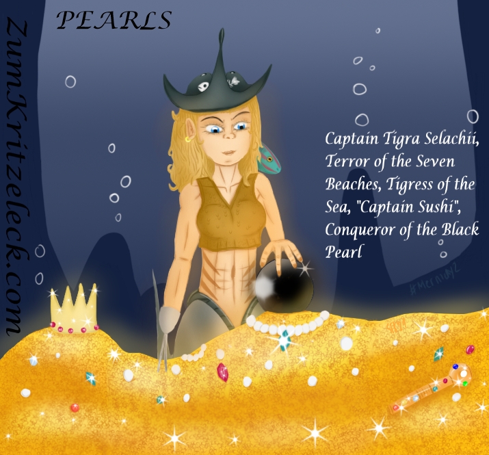 Mermay2, "Pearls", digital painting, comic style: A mermaid with the tail of a tiger shark and curly dark blond hair, there are stripes on the sides of her belly and she is wearing a ray as hat with fish bones on it. Instead of a right hand she's got twi sharp sticks. There is a parrotfish on her left shoulder. The left hand is going to grab a big black pearl on a big heap of golden coins, jewels, nacklaces, a crown and a sceptre. Dark blue rock formations in the background. Title: Captain Tigra Selachii, Terror of the Seven Beaches, Tigress of the Sea, "Captain Sushi", Conqueror of the Black Pearl