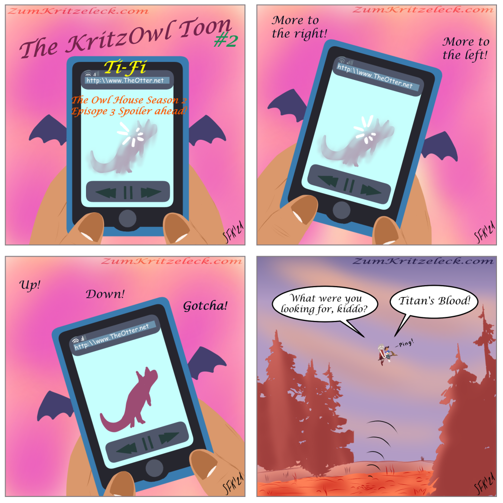 A comic, 4 panels in a square, digital painting: Cover page with text "The KritzOwl Toon", "Ti-Fi" and "The Owl House Season 2 Episope 3 Spoiler ahead!". A smartphone screen showing a loading blurry image of an otter in a clip on the internet (website: http:\www.TheOtter.net), the symbols for Wi-Fi and mobile data reception are low (two bars), the smartphone has to tiny bat wings attached, rose and pink background. In panel 1 the bars shows only one bar, in panel 2 three thereof and a clear image on the screen. Text panel 1 ""More to the right!" and "More to the left!", panel 2 "Up!", "Down!" and "Gotcha!", panel 4 showing a landscape of conifers and a bubbling lake of a red and orange bloodlike substance, Luz and Eda hovering on their staff over this landscape, Eda: "What were you lokking for, kiddo?", Luz: "Titan's Blood!". Some curvy lines indicates Wi-Fi. Sound word: "Ping!"