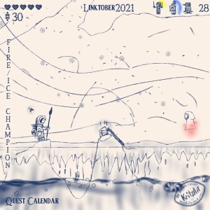 Day 28 - Digital Painting, blue monochrome ink style, all text Breath of the Wild Font: "Linktober 2021", upper left corner showing stats: 5 filled hearts, 30 rupees; upper right corner a symbol of a woman with two swords (Gworria), of a penguin (Pengrito) and of a young woman (Penta), parts of circles around them showing up, in the lower left corner the text "Quest Calendar", in the left edge the topic "Fire/Ice Champion"; the picture showing Navarra, a single Zora holding a spear, carrying Flamelet in a glass bottle on her back and wearing a warm winter coat as well as a fairy based on a flying fish seen from the side, over the whole place a winter wind and snow flakes; they are standing in a cavern on a crust of snow and ice, beneath this crust there is lava, dyed dark at the surface, icicles are hanging towards the lava, on some rocks which are rising above the ice crust is a stick and a bucket with something hot in it; on the right edge there is a hooded ghostly figure floating in the air and on the surface of the lava a portal
