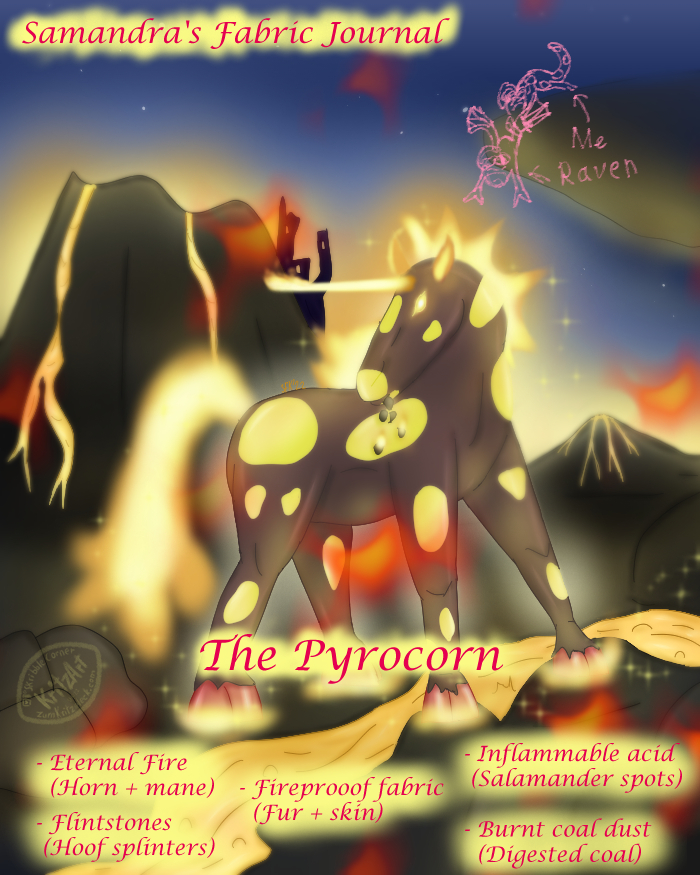 Digital painting, comic style: A black unicorn with yellow spots, eyes, horn, mane and tail are made of fire, the hooves are red, fire around them; burning coal falling from its mouth; it's standing above as stream of lava, volcanoes, a castle ruin and a dark blu night sky in the background; sparks in the foreground; in the right upper corner a rock, a frog (labelled "Raven") and a salamander (labelled "Me") doodled on it with pink crayon, the frog is falling from the rock, the salamander is holding it by grabbing it feet; text: "Samandra's Fabric Journal"; "The Pyrocorn"; "Eternal Fire (Horn + mane); Flintstones"; "Fireproof fabric (Fur + skin)"; "Inflammable acid (Salamander spots); Burnt coal dust (Digested coal)".