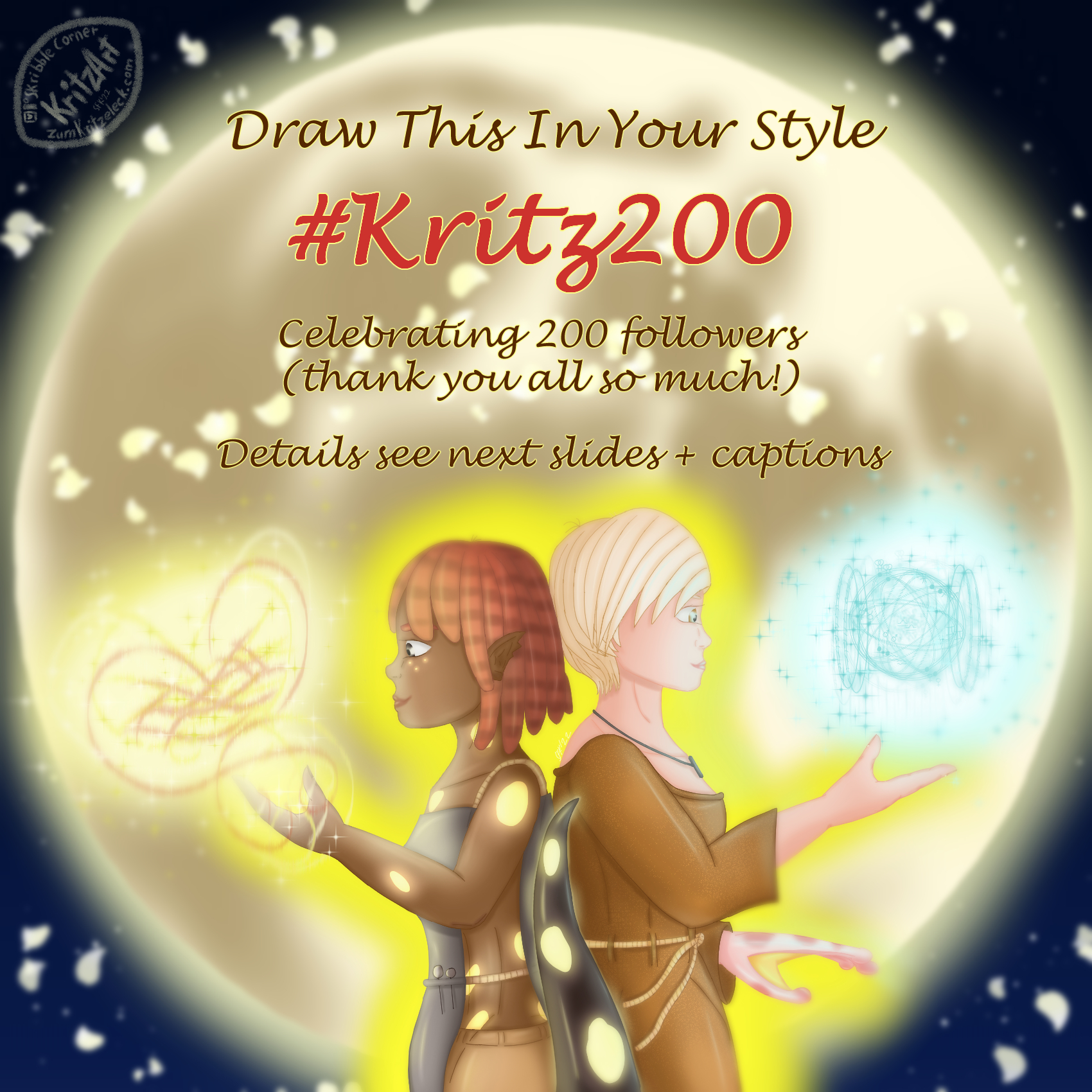 Digital painting, comic style: Samandra (left) and Raven (right) in sideview (hip height) back to back in front of a bright full moon; Samandra being a young woman with brown skin and gleaming yellow frackles and spots, neck long red hair, wearing a grey apron-like dress held by some ropes as straps, needles tucked into the of front part; Raven being a young woman with light rosy skin, short white hair in sidecut, combed to her right half of the face, wearing a golden brown dress, tied with a rope in the middle and a necklace with an amulet, the left hand is the hand of a pink frog; there are magical threads coming from Sam's hand, weaving a pattern in the air and gleaming blue circles and runes hovering above Raven's right hand; both are ecompassed by a shiny yellow light; added to the background are flying yellow blossoms; text: "Draw This In Your Style; #Kritz200; Celebrating 200 followers (thank you all so much!); Details see next slides + captions".