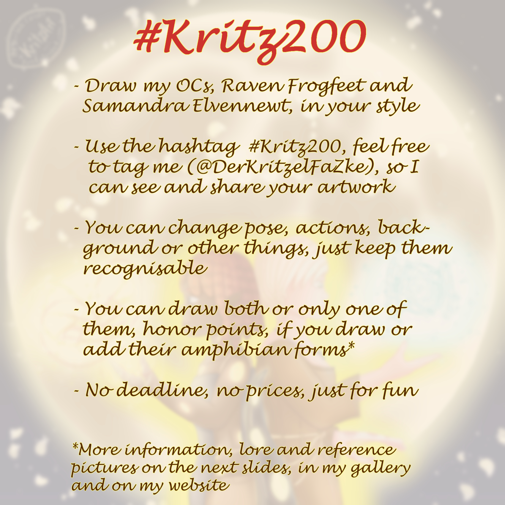 Text sheet, the announcing painting as faded background: "Draw my OCs, Raven Frogfeet and Samandra Elvennewt, in your style; Use the hashtag #Kritz200, feel free to tag me (@DerKritzelFaZke), so I can see and share your artwork; You can change pose, actions, background or other things, just keep them recognisable; You can draw both or only one of them, honor points, if you draw or add their amphibian forms*; No deadline, no prices, just for fun; *More information, lore and reference pictures on the next slides, in my gallery and on my website".